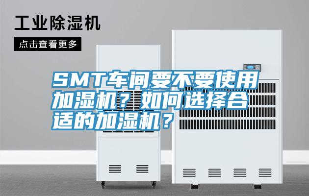 SMT車間要不要使用加濕機？如何選擇合適的加濕機？