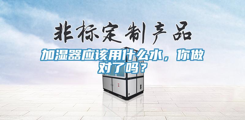 加濕器應該用什么水，你做對了嗎？