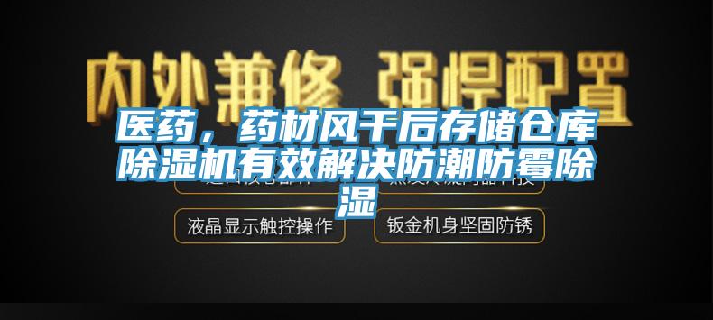 醫藥，藥材風干后存儲倉庫除濕機有效解決防潮防霉除濕