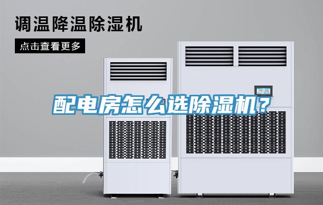 配電房怎么選除濕機(jī)？