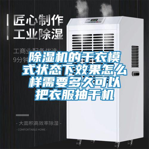 除濕機的干衣模式狀態下效果怎么樣需要多久可以把衣服抽干機