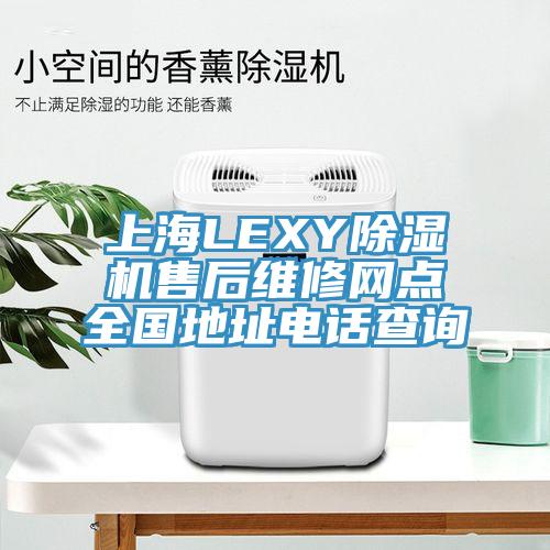 上海LEXY除濕機售后維修網(wǎng)點全國地址電話查詢