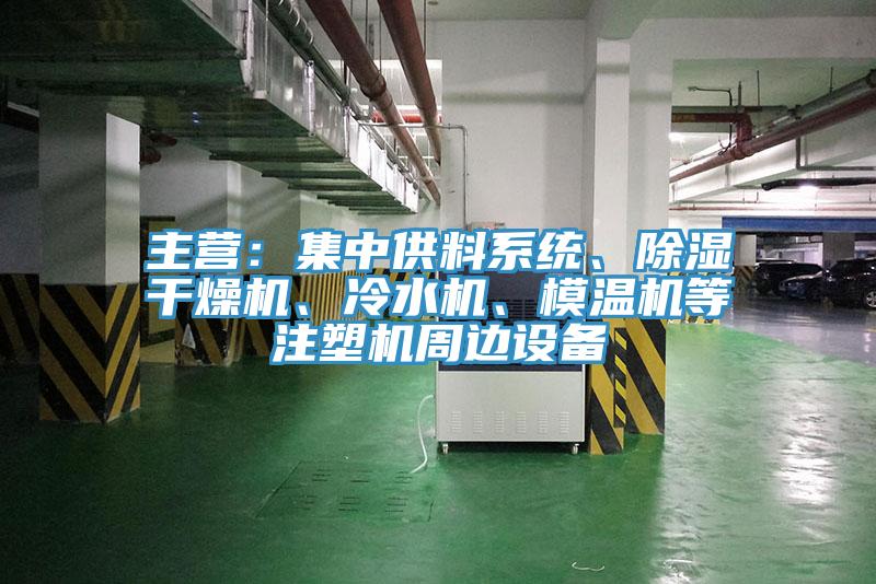 主營：集中供料系統、除濕干燥機、冷水機、模溫機等注塑機周邊設備