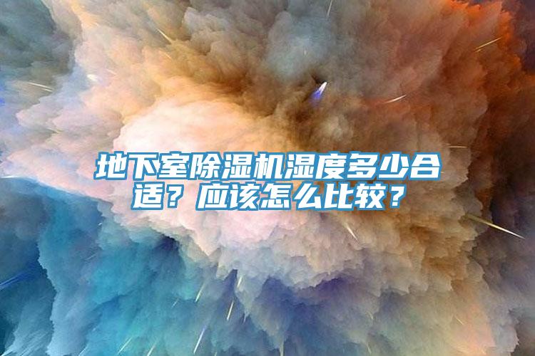 地下室除濕機濕度多少合適？應該怎么比較？