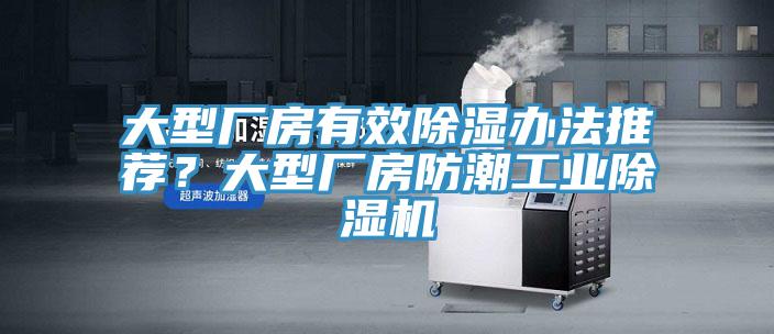 大型廠房有效除濕辦法推薦？大型廠房防潮工業除濕機