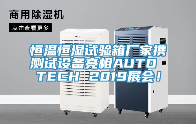 恒溫恒濕試驗箱廠家攜測試設備亮相AUTO TECH 2019展會！