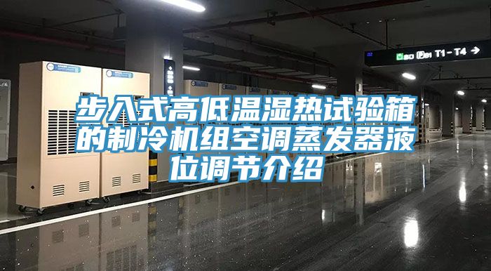 步入式高低溫濕熱試驗箱的制冷機組空調蒸發器液位調節介紹