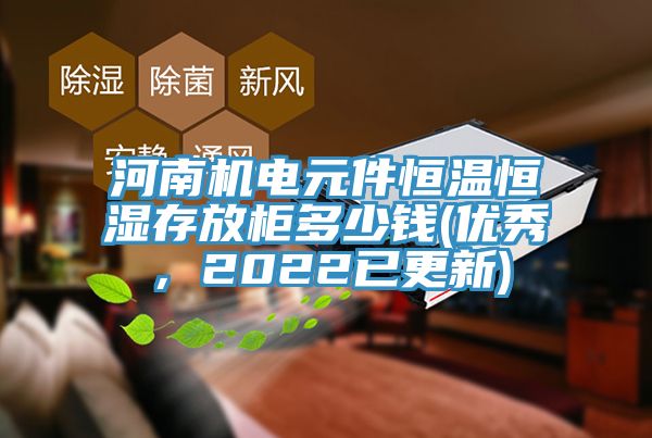 河南機電元件恒溫恒濕存放柜多少錢(優(yōu)秀，2022已更新)