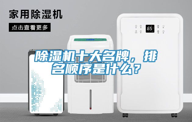 除濕機十大名牌，排名順序是什么？