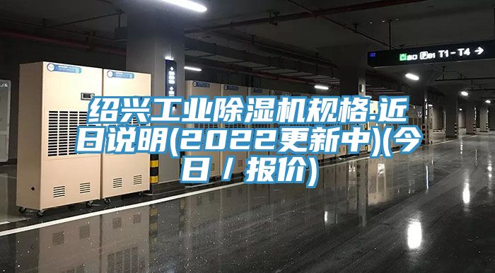 紹興工業除濕機規格.近日說明(2022更新中)(今日／報價)