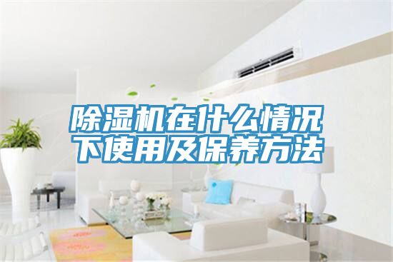 除濕機在什么情況下使用及保養方法