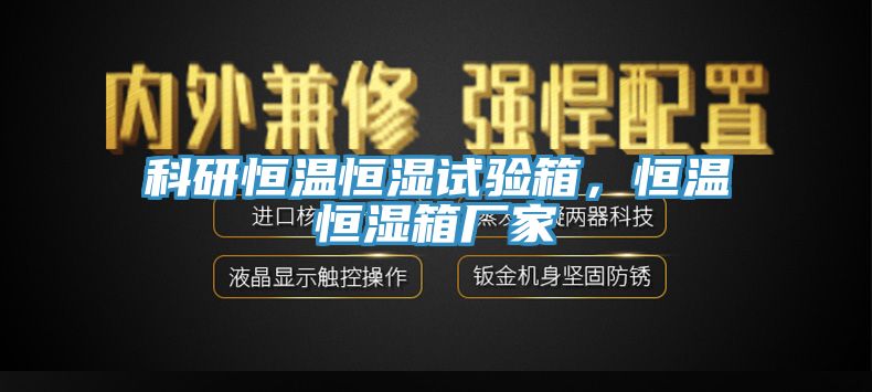 科研恒溫恒濕試驗(yàn)箱，恒溫恒濕箱廠家